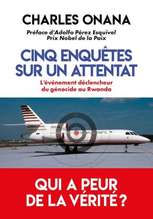 Cing enquêtes sur un attentat, l'évènement déclencheur du génocide au Rwanda