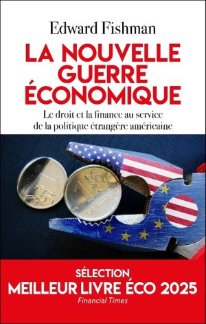 La nouvelle guerre économique, le droit et la finance au service de la politique étrangère américaine